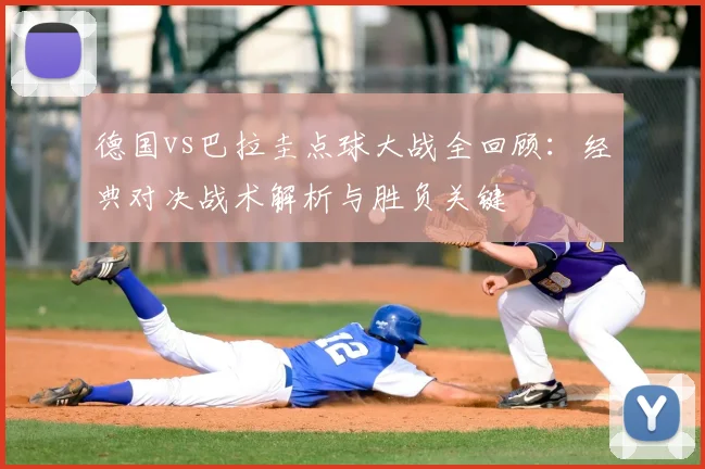 德国vs巴拉圭点球大战全回顾：经典对决战术解析与胜负关键